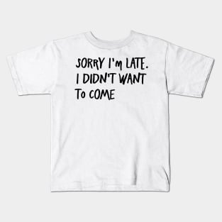 I'm always late...because I never want to go. Kids T-Shirt